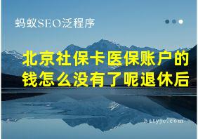 北京社保卡医保账户的钱怎么没有了呢退休后