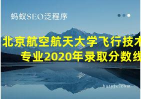 北京航空航天大学飞行技术专业2020年录取分数线