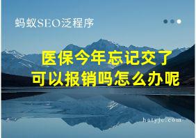 医保今年忘记交了可以报销吗怎么办呢