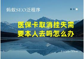 医保卡取消挂失需要本人去吗怎么办