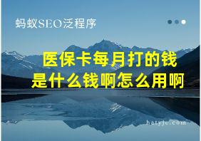 医保卡每月打的钱是什么钱啊怎么用啊