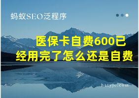 医保卡自费600已经用完了怎么还是自费