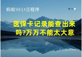 医保卡记录能查出来吗?万万不能太大意