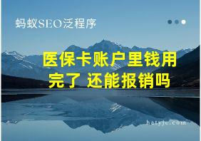 医保卡账户里钱用完了 还能报销吗