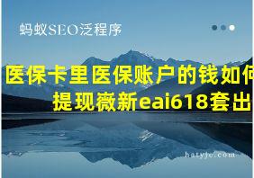 医保卡里医保账户的钱如何提现嶶新eai618套出