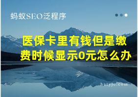 医保卡里有钱但是缴费时候显示0元怎么办