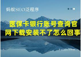 医保卡银行账号查询官网下载安装不了怎么回事