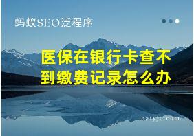 医保在银行卡查不到缴费记录怎么办