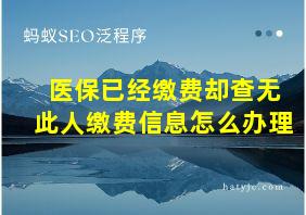 医保已经缴费却查无此人缴费信息怎么办理