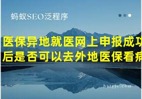 医保异地就医网上申报成功后是否可以去外地医保看病