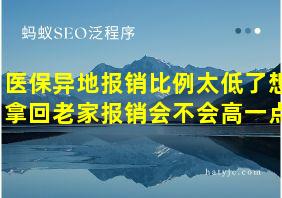 医保异地报销比例太低了想拿回老家报销会不会高一点