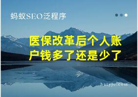 医保改革后个人账户钱多了还是少了