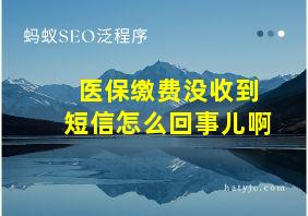 医保缴费没收到短信怎么回事儿啊