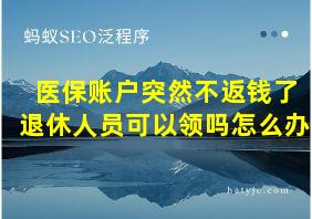 医保账户突然不返钱了退休人员可以领吗怎么办