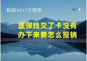 医保钱交了卡没有办下来要怎么报销