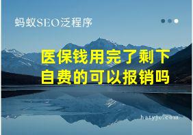 医保钱用完了剩下自费的可以报销吗