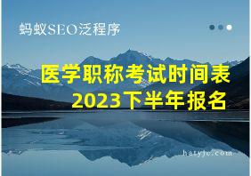 医学职称考试时间表2023下半年报名