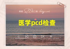 医学pcd检查