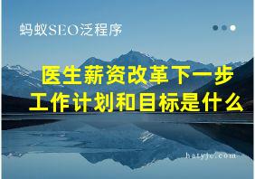 医生薪资改革下一步工作计划和目标是什么