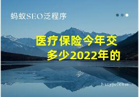 医疗保险今年交多少2022年的