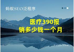 医疗390报销多少钱一个月