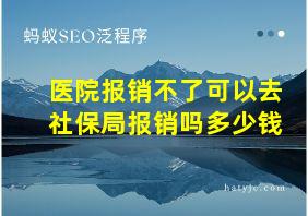 医院报销不了可以去社保局报销吗多少钱