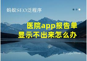 医院app报告单显示不出来怎么办