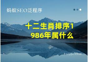 十二生肖排序1986年属什么