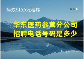 华东医药参茸分公司招聘电话号码是多少