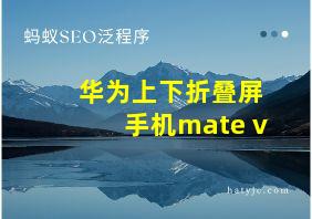 华为上下折叠屏手机mate v