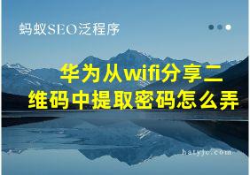 华为从wifi分享二维码中提取密码怎么弄