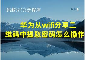 华为从wifi分享二维码中提取密码怎么操作