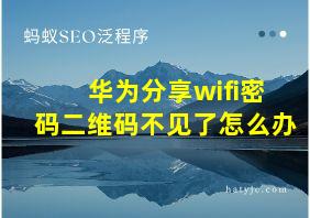 华为分享wifi密码二维码不见了怎么办