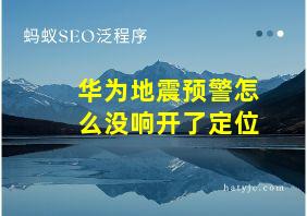 华为地震预警怎么没响开了定位