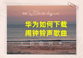 华为如何下载闹钟铃声歌曲