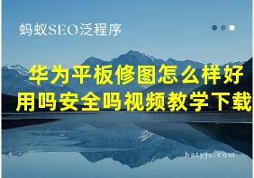 华为平板修图怎么样好用吗安全吗视频教学下载