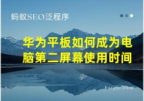 华为平板如何成为电脑第二屏幕使用时间