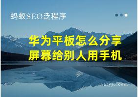 华为平板怎么分享屏幕给别人用手机