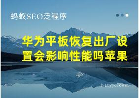 华为平板恢复出厂设置会影响性能吗苹果