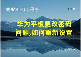 华为平板更改密码问题,如何重新设置