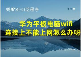 华为平板电脑wifi连接上不能上网怎么办呀