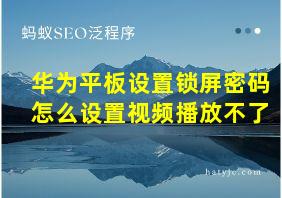 华为平板设置锁屏密码怎么设置视频播放不了