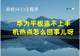 华为平板连不上手机热点怎么回事儿呀