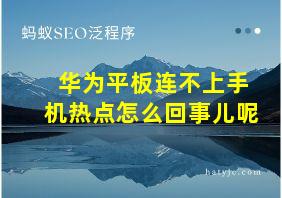 华为平板连不上手机热点怎么回事儿呢