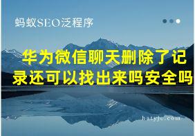 华为微信聊天删除了记录还可以找出来吗安全吗