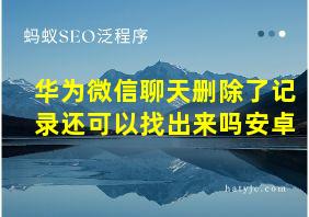 华为微信聊天删除了记录还可以找出来吗安卓