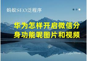 华为怎样开启微信分身功能呢图片和视频