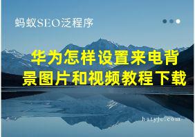 华为怎样设置来电背景图片和视频教程下载