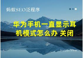 华为手机一直显示耳机模式怎么办 关闭