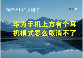 华为手机上方有个耳机模式怎么取消不了